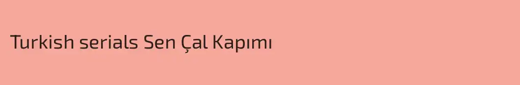 Turkish serials Sen Çal Kapımı
